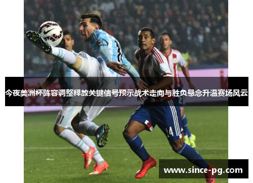 今夜美洲杯阵容调整释放关键信号预示战术走向与胜负悬念升温赛场风云 今夜美洲杯阵容调整释放关键信号预示战术走向与胜负悬念升温赛场风云