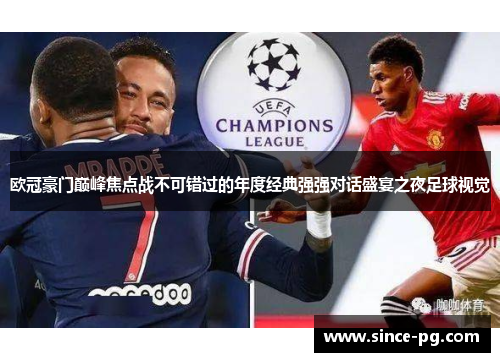 欧冠豪门巅峰焦点战不可错过的年度经典强强对话盛宴之夜足球视觉