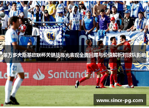 莱万多夫斯基欧联杯关键战高光表现全面回顾与价值解析对球队影响