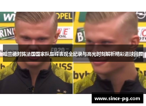 哈兰德对阵法国国家队巅峰表现全纪录与高光时刻解析精彩进球回顾