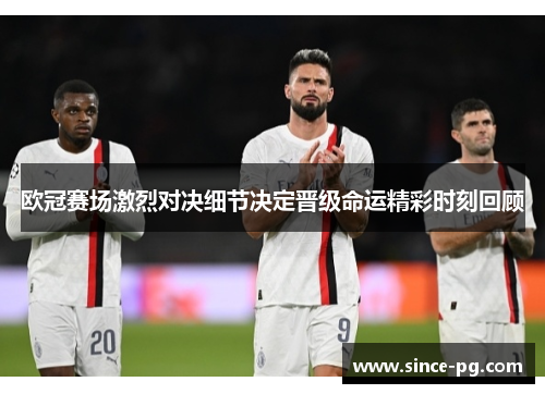 欧冠赛场激烈对决细节决定晋级命运精彩时刻回顾