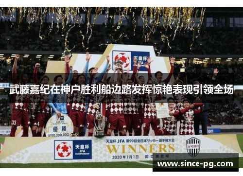 武藤嘉纪在神户胜利船边路发挥惊艳表现引领全场 武藤嘉纪在神户胜利船边路发挥惊艳表现引领全场