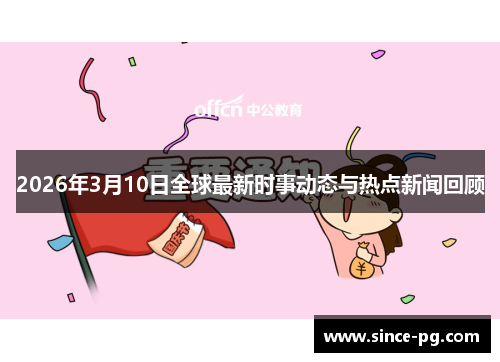 2026年3月10日全球最新时事动态与热点新闻回顾 2026年3月10日全球最新时事动态与热点新闻回顾