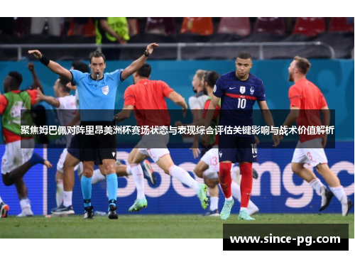 聚焦姆巴佩对阵里昂美洲杯赛场状态与表现综合评估关键影响与战术价值解析