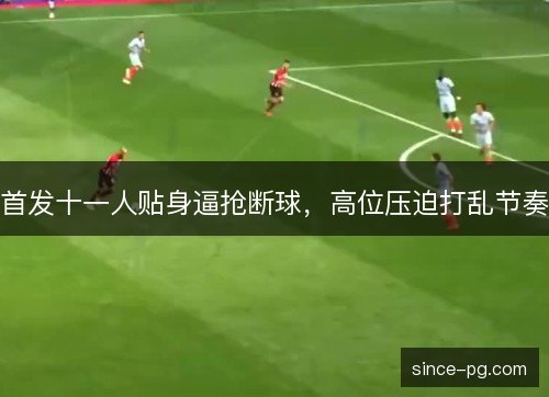 首发十一人贴身逼抢断球，高位压迫打乱节奏