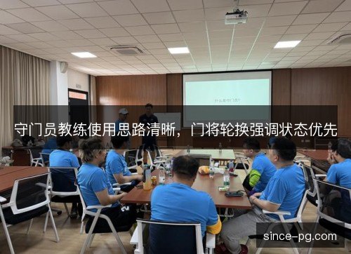 守门员教练使用思路清晰，门将轮换强调状态优先